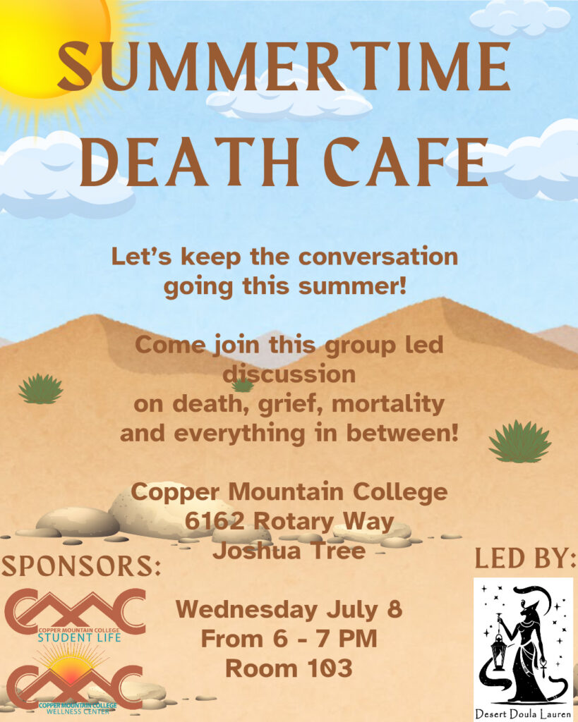 A promotional flyer for a "Summertime Death Café" set against a desert landscape with tan mountains, blue sky, fluffy white clouds, and a large yellow sun in the upper left corner. The title "SUMMERTIME DEATH CAFE" appears in large brown letters across the top. Centered text reads: "Let's keep the conversation going this summer! Come join this group-led discussion on death, grief, mortality and everything in between!" Below, the flyer lists the location as Copper Mountain College, 6162 Rotary Way, Joshua Tree. The event takes place on Wednesday, July 8, 6:00–7:00 PM, in Room 103. The lower left corner features the logos for Copper Mountain College Student Life and the Copper Mountain College Wellness Center, labeled under "Sponsors." The lower right corner includes the logo for Desert Doula Lauren, identified as the discussion leader. The overall design uses warm summer colors with a peaceful desert theme, creating an inviting atmosphere for a thoughtful community conversation about death, grief, and mortality.