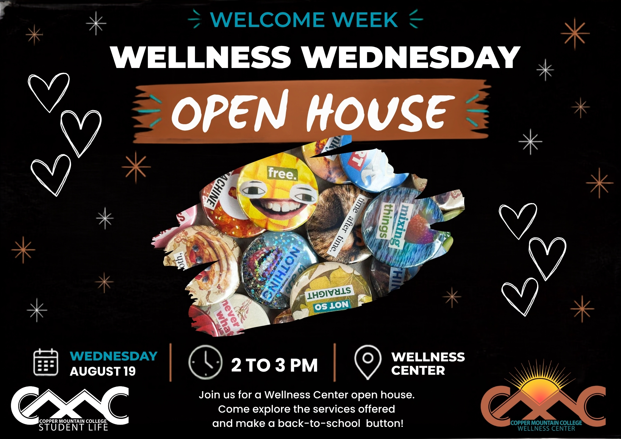 Landscape Welcome Week flyer with a black background and white, teal, and orange accents. “WELLNESS WEDNESDAY” appears in large white text at the top, with “OPEN HOUSE” in white script on an orange brushstroke banner. A collage shaped like a head silhouette, made from colorful wellness-themed button designs, is centered on the flyer and surrounded by hand-drawn hearts and starbursts. Event information reads: Wednesday, August 19, 2 to 3 p.m., Wellness Center. Text at the bottom says, “Join us for a Wellness Center open house. Come explore the services offered and make a back-to-school button!” Copper Mountain College Student Life and Wellness Center logos appear along the bottom.