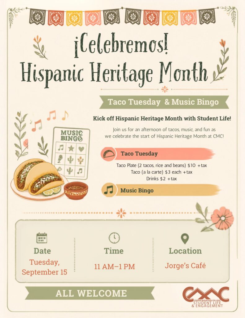 Hispanic Heritage Month event flyer for Copper Mountain College Student Life & Engagement. The flyer has a warm cream background with colorful papel picado banners, flowers, musical notes, tacos, salsa, and a Music Bingo card. Large text reads, “¡Celebremos! Hispanic Heritage Month — Taco Tuesday & Music Bingo.” Students and the CMC community are invited to kick off Hispanic Heritage Month with an afternoon of tacos, music, and fun on Tuesday, September 15, from 11 a.m.–1 p.m. at Jorge’s Café. Taco plates with two tacos, rice, and beans are $10 plus tax; individual tacos are $3 each plus tax; and drinks are $2 plus tax. Music Bingo will also be available during the event. All are welcome.