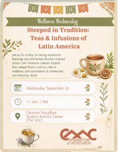 Cream-colored event flyer with warm orange, olive green, and gold accents, decorative papel picado banners, botanical illustrations, and cups of herbal tea. The flyer promotes “Wellness Wednesday: Steeped in Tradition: Teas & Infusions of Latin America,” a drop-in tasting experience featuring teas and herbal infusions enjoyed across Latin American cultures. Participants are invited to explore their unique flavors, aromas, cultural traditions, and connections to community and everyday rituals. The event takes place Wednesday, September 23, from 11 AM–1 PM in the Christine Proudfoot Student Activity Center (The SAC) at Copper Mountain College.