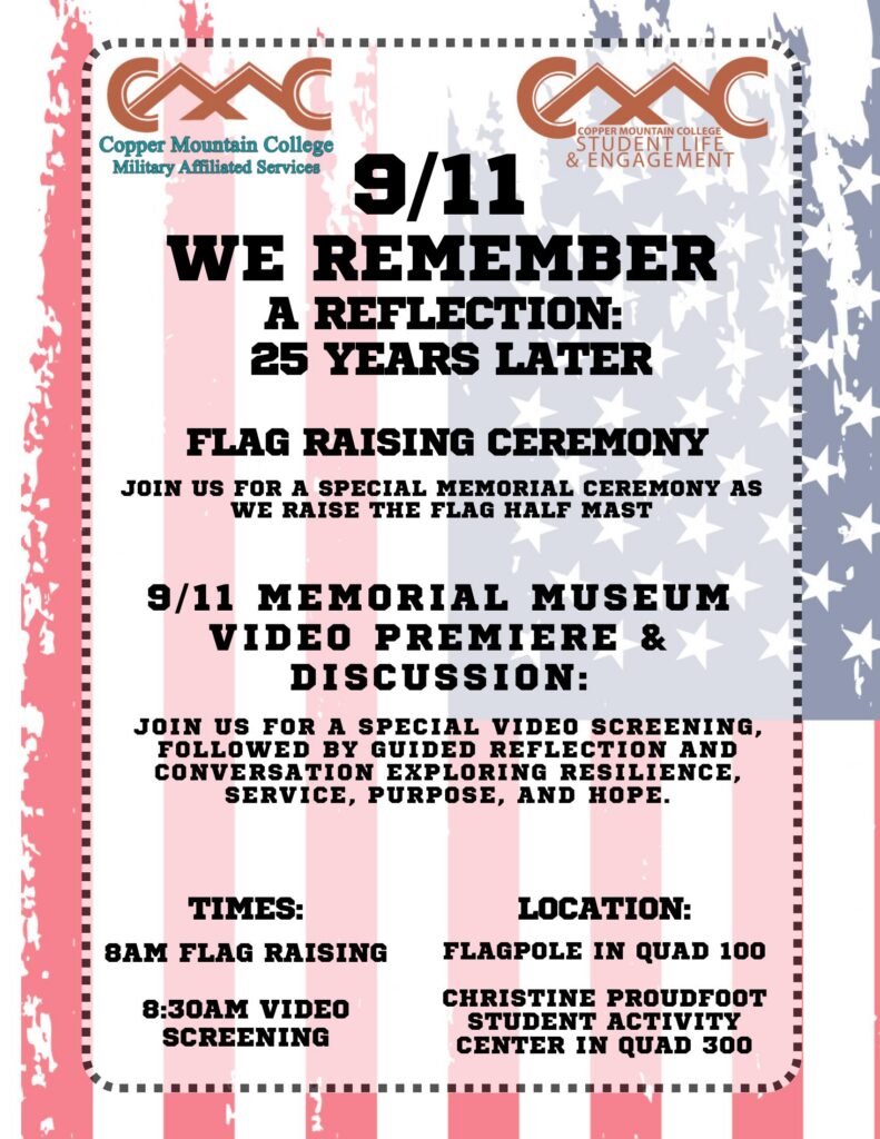 A commemorative flyer for Copper Mountain College’s 9/11 Memorial Event marking 25 years since September 11, 2001. The flyer features patriotic and memorial imagery honoring those who lost their lives and those affected by the attacks. The event will include a screening featuring personal narratives from the 9/11 Memorial & Museum, opportunities for reflection and discussion, and a focus on remembrance, resilience, service, and community. The event takes place on September 11, 2026, at Copper Mountain College.